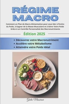 Régime Macro: Comment un Plan de Macro Alimentation peut vous Ider à Perdre du Poids, à Gagner de la Masse Musculaire et à Gérer Votre Poids Grâce à ... des Macronutriments (French Edition)