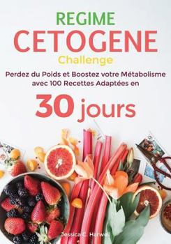 R?gime C?tog?ne : Perdez du Poids et Boostez Votre M?tabolisme Avec 100 Recettes Adapt?es en 30 Jours