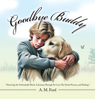 Hardcover Goodbye Buddy: "Honoring the Unbreakable Bond: A Journey Through Pet Loss, The Death Process, and Healing." Book