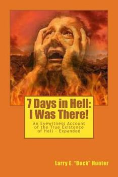 Paperback 7 Days in Hell: I Was There!: An Eyewitness Account of the True Existence Hell - Expanded Book