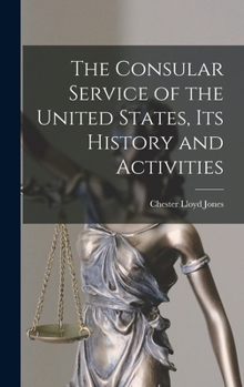 The Consular Service of the United States, its History and Activities
