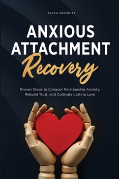 Paperback Anxious Attachment Recovery: Proven Steps to Conquer Relationship Anxiety, Rebuild Trust, and Cultivate Lasting Love Book