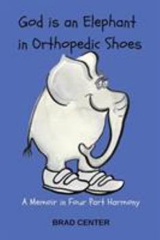 Paperback God Is an Elephant in Orthopedic Shoes: A Memoir in Four Part Harmony Book