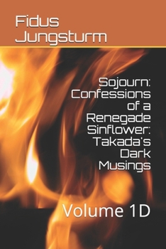 Paperback Sojourn: Confessions of a Renegade Sinflower: Takada's Dark Musings: Volume 1D Book