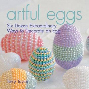 Hardcover Artful Eggs: Six Dozen Extraordinary Ways to Decorate an Egg Book