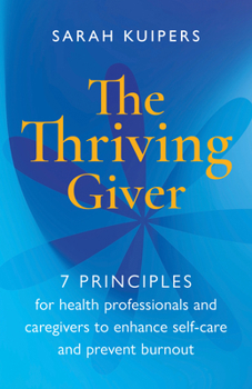 Paperback The Thriving Giver: 7 Principles for Health Professionals and Caregivers to Enhance Self-Care and Prevent Burnout Book