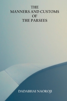 Paperback The Manners and Customs of the Parsees Book