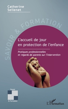 L'accueil de jour en protection de l'enfance: Pratiques professionnelles et regards de parents sur l'intervention (Savoir Et Formation) (French Edition)