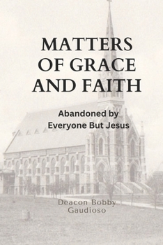 Matters of Grace and Faith: Abandoned by... book by Deacon Bobby Gaudioso