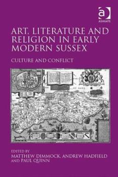 Hardcover Art, Literature and Religion in Early Modern Sussex: Culture and Conflict Book