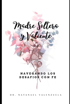 Paperback Madre Soltera y Valiente: Navegando los desafios con Fe [Spanish] Book