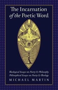 Paperback The Incarnation of the Poetic Word: Theological Essays on Poetry & Philosophy - Philosophical Essays on Poetry & Theology Book