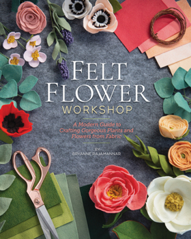 Paperback Felt Flower Workshop: A Modern Guide to Crafting Gorgeous Plants & Flowers from Fabric Book