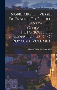 Nobiliaire Universel de France, Ou Recueil G�n�ral Des G�n�alogies Historiques Des Maisons Nobles de Ce Royaume, Vol. 1 - Book #1 of the Histoire
