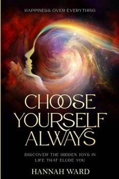 Paperback Happiness Over Everything: Choose Yourself Always - Discover The Hidden Wonders of Looking Within and Finding Peace Book