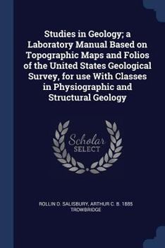 Paperback Studies in Geology; a Laboratory Manual Based on Topographic Maps and Folios of the United States Geological Survey, for use With Classes in Physiogra Book