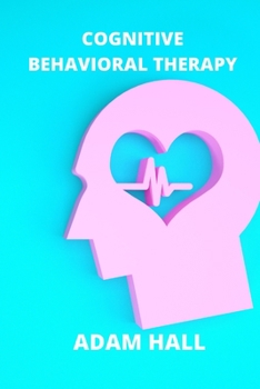 Paperback Cognitive Behavioral Therapy: Learn history and benefits about CBT. Overcome anxiety and stress. Book