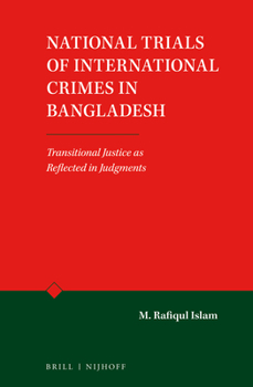 Hardcover National Trials of International Crimes in Bangladesh: Transitional Justice as Reflected in Judgments Book