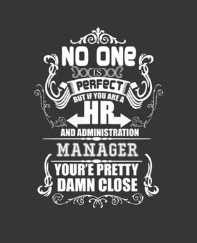 Paperback No One Is Perfect But If You Are a HR and Administration Manager Your'e Pretty Damn Close: College Ruled Lined Notebook - 120 Pages Perfect Funny Gift Book