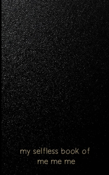 My Selfless Book Of Me Me Me: A Dotted Matrix Notebook And Planner: Dot Grid Sketch Book Diary For Calligraphy, Sketching, Drawing; Pocket Sketchbook ... & Teens; Humor Gag Prank Gifts For Men Women