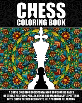 Paperback Chess Coloring Book: A Chess Coloring Book Containing 30 Coloring Pages Of Stress Relieving Paisley, Henna And Mandala Style Patterns With Book