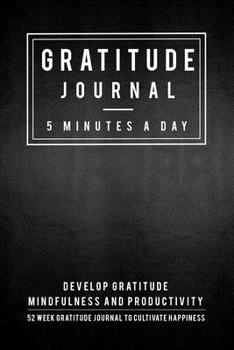 Paperback Gratitude Journal: 5 Minutes Gratitude Journal, 52 Week To Cultivate Mindfulness, Productivity And Happiness Book