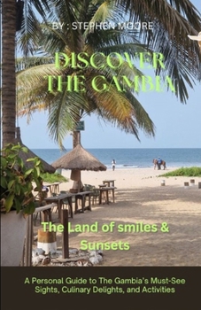 Paperback Discover The Gambia. The Land of Smiles and Sunsets: A Personal Guide to The Gambia's Must-See Sights, Culinary Delights, and Activities Book