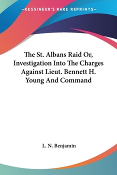 Paperback The St. Albans Raid Or, Investigation Into The Charges Against Lieut. Bennett H. Young And Command Book