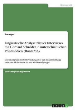 Linguistische Analyse zweier Interviews mit Gerhard Schr�der in unterschiedlichen Printmedien (Bunte/SZ): Eine exemplarische Untersuchung �ber den Zusammenhang zwischen Mediensprache und Medienzielgru