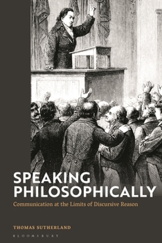 Hardcover Speaking Philosophically: Communication at the Limits of Discursive Reason Book