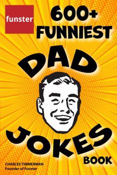 Paperback Funster 600+ Funniest Dad Jokes Book: Overloaded with family-friendly groans, chuckles, chortles, guffaws, and belly laughs Book