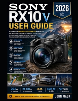 Paperback Sony RX10 V User Guide 2026: The Complete Beginner-to-Advanced Handbook to Master Camera Setup, Pro Shooting, AI-Powered Content Creation, Troubleshoo Book