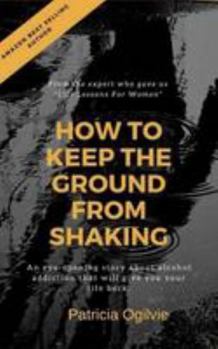 Paperback How To Keep the Ground from Shaking: A Journey into Sobriety Book