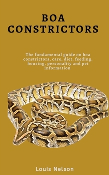 Paperback Boa Constrictors: The fundamental guide On Boa Constrictors, care, diet, feeding, housing, personality and pet information Book