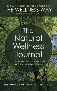 Hardcover The Natural Wellness Journal: A Lay person's guide to your Natural Health Systems Book
