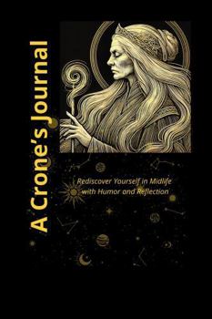 A Crone's Journal: Rediscover Yourself in Midlife with Humor and Reflection