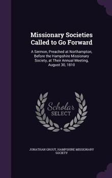 Hardcover Missionary Societies Called to Go Forward: A Sermon, Preached at Northampton, Before the Hampshire Missionary Society, at Their Annual Meeting, August Book