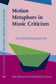 Hardcover Motion Metaphors in Music Criticism: An Empirical Investigation of Their Conceptual Motivation and Their Metaphoricity (Metaphor in Language, Cognition, and Communication, 10) Book