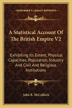 Paperback A Statistical Account Of The British Empire V2: Exhibiting Its Extent, Physical Capacities, Population, Industry And Civil And Religious Institutions Book