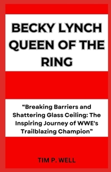 Paperback Becky Lynch Queen of the Ring: "Breaking Barriers and Shattering Glass Ceiling: The Inspiring Journey of WWE's Trailblazing Champion" Book