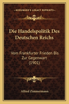 Paperback Die Handelspolitik Des Deutschen Reichs: Vom Frankfurter Frieden Bis Zur Gegenwart (1901) [German] Book