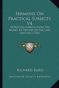 Paperback Sermons On Practical Subjects V4: Extracted Chiefly From The Works Of Divines Of The Last Century (1774) Book