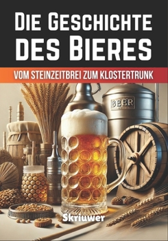 Paperback Die Geschichte des Bieres: Vom Steinzeitbrei zum Klostertrunk [German] Book