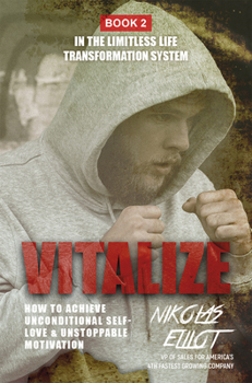 Paperback Vitalize - Book 2 in the Limitless Life Transformation System: How to Achieve Unconditional Self-Love & Unstoppable Motivation Book