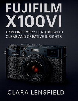 Paperback Fujifilm X100VI User Guide: Explore Every feature with clear and creative insights Book