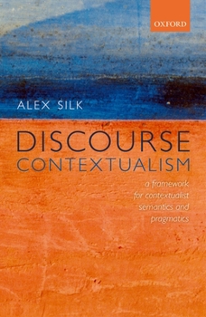 Hardcover Discourse Contextualism: A Framework for Contextualist Semantics and Pragmatics Book