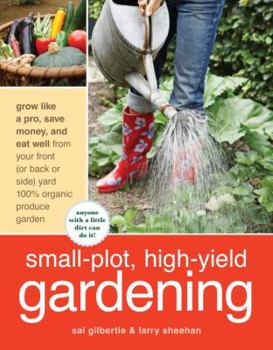 Paperback Small-Plot, High-Yield Gardening: Grow Like a Pro, Save Money, and Eat Well from Your Front (or Back Side) Yard 100% Organic Produce Garden Book