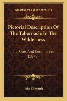 Paperback Pictorial Description Of The Tabernacle In The Wilderness: Its Rites And Ceremonies (1878) Book