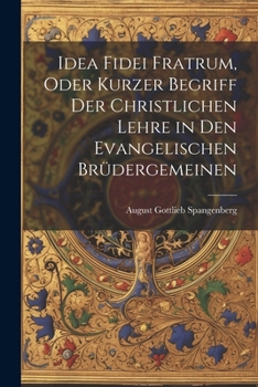 Paperback Idea Fidei Fratrum, oder kurzer Begriff der christlichen Lehre in den evangelischen Brüdergemeinen [German] Book