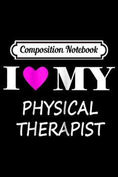 Composition Notebook: Womens I Love My Physical Therapist  Journal/Notebook Blank Lined Ruled 6x9 100 Pages